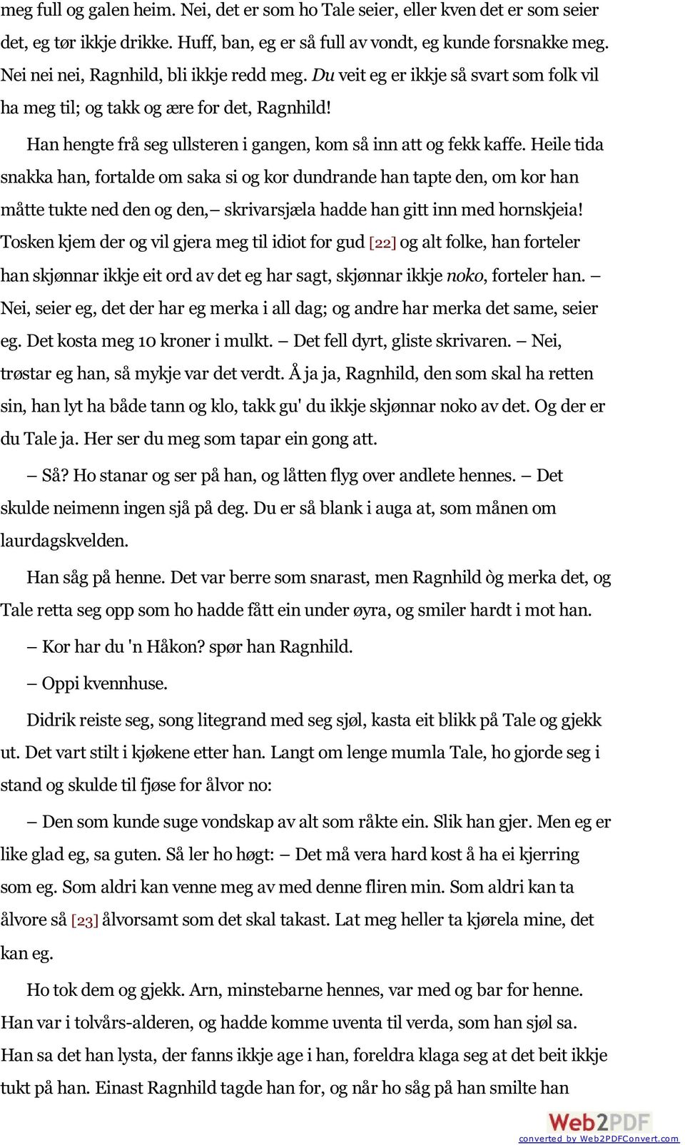 Heile tida snakka han, fortalde om saka si og kor dundrande han tapte den, om kor han måtte tukte ned den og den, skrivarsjæla hadde han gitt inn med hornskjeia!