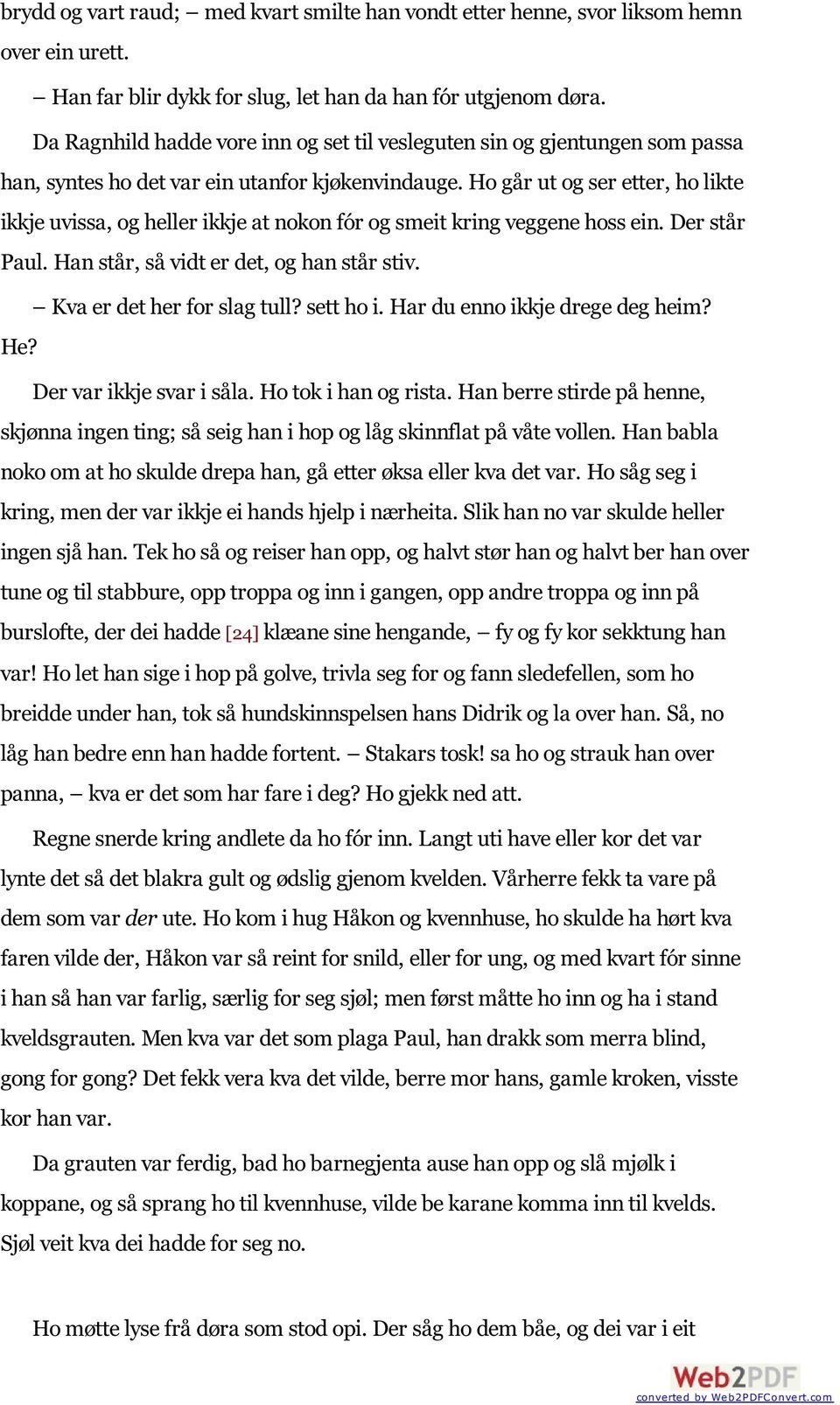 Ho går ut og ser etter, ho likte ikkje uvissa, og heller ikkje at nokon fór og smeit kring veggene hoss ein. Der står Paul. Han står, så vidt er det, og han står stiv. Kva er det her for slag tull?