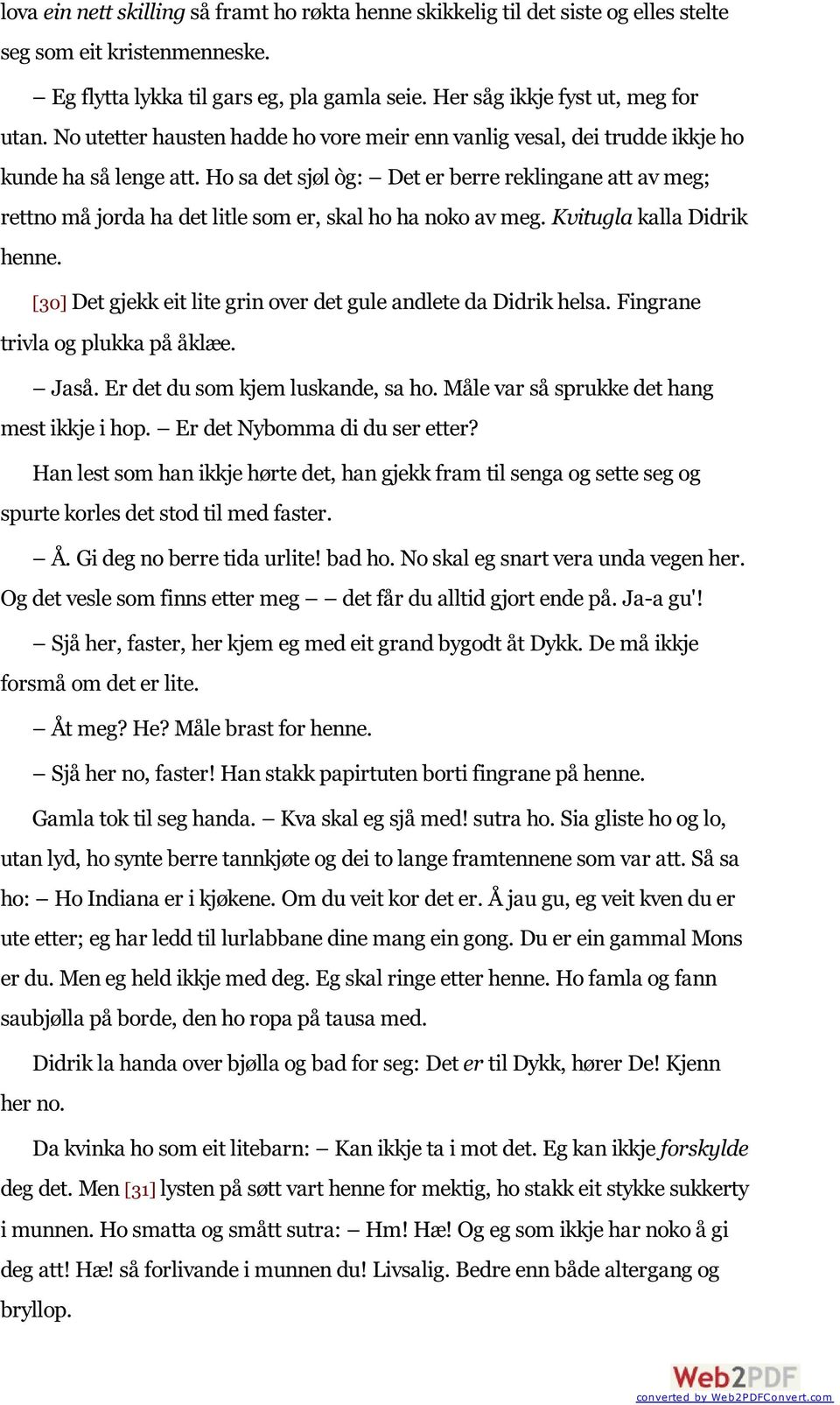 Ho sa det sjøl òg: Det er berre reklingane att av meg; rettno må jorda ha det litle som er, skal ho ha noko av meg. Kvitugla kalla Didrik henne.