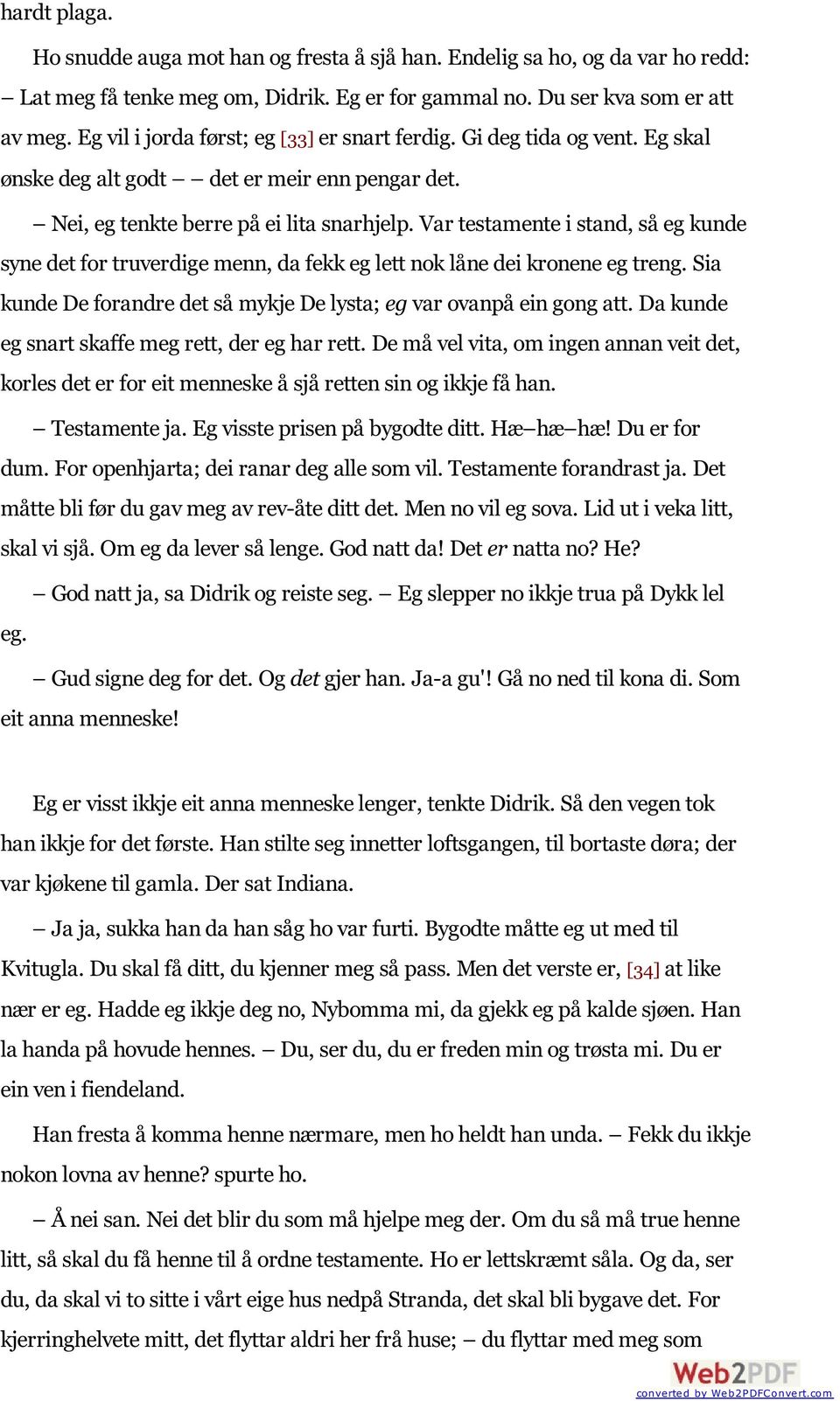 Var testamente i stand, så eg kunde syne det for truverdige menn, da fekk eg lett nok låne dei kronene eg treng. Sia kunde De forandre det så mykje De lysta; eg var ovanpå ein gong att.