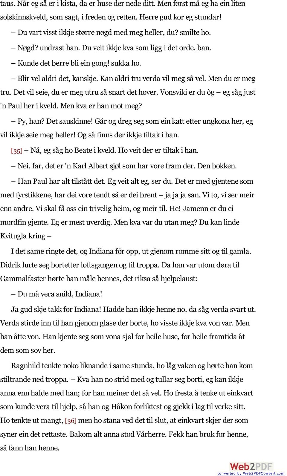 Kan aldri tru verda vil meg så vel. Men du er meg tru. Det vil seie, du er meg utru så snart det høver. Vonsviki er du òg eg såg just 'n Paul her i kveld. Men kva er han mot meg? Py, han?