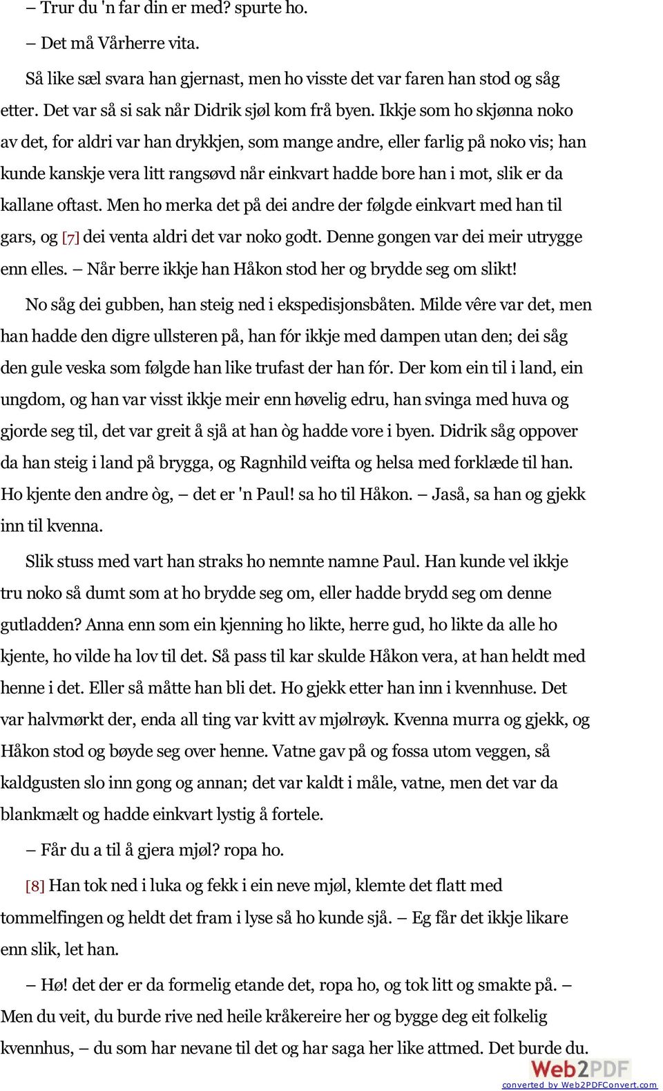 oftast. Men ho merka det på dei andre der følgde einkvart med han til gars, og [7] dei venta aldri det var noko godt. Denne gongen var dei meir utrygge enn elles.