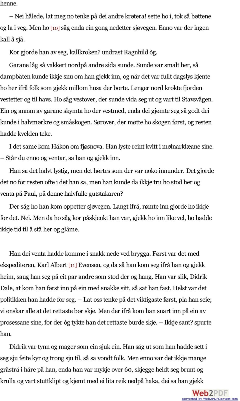 Sunde var smalt her, så dampbåten kunde ikkje snu om han gjekk inn, og når det var fullt dagslys kjente ho her ifrå folk som gjekk millom husa der borte.