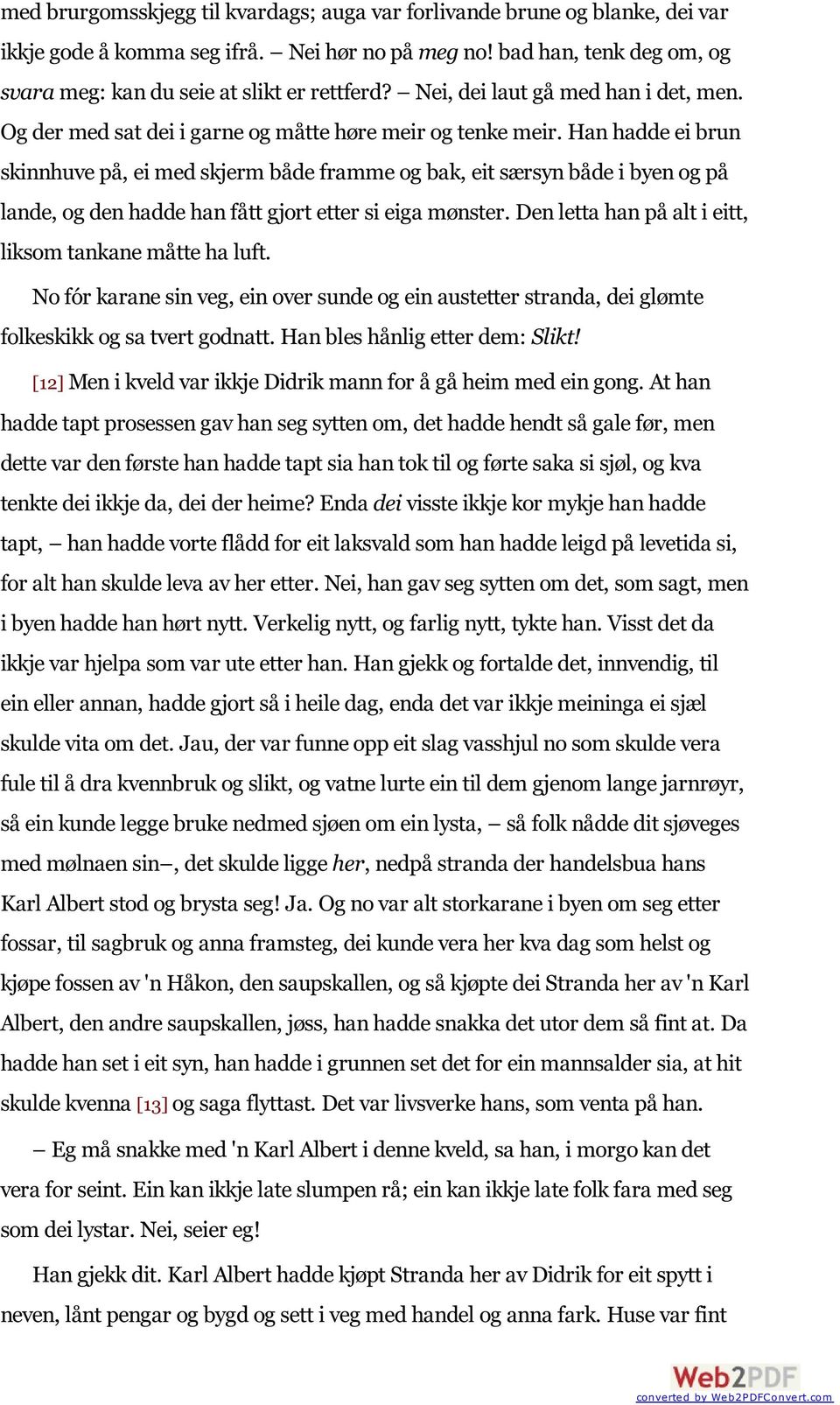 Han hadde ei brun skinnhuve på, ei med skjerm både framme og bak, eit særsyn både i byen og på lande, og den hadde han fått gjort etter si eiga mønster.