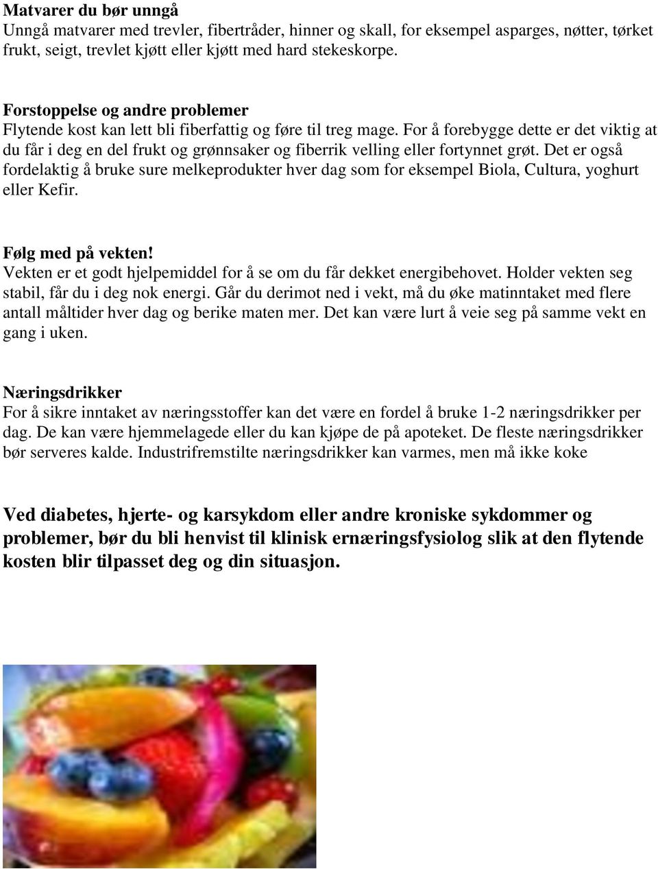 For å forebygge dette er det viktig at du får i deg en del frukt og grønnsaker og fiberrik velling eller fortynnet grøt.