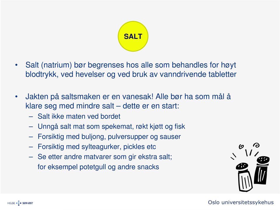 Alle bør ha som mål å klare seg med mindre salt dette er en start: Salt ikke maten ved bordet Unngå salt mat som