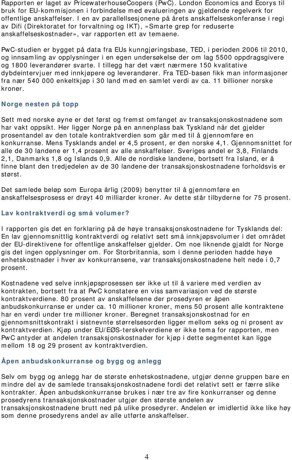 PwC-studien er bygget på data fra EUs kunngjøringsbase, TED, i perioden 2006 til 2010, og innsamling av opplysninger i en egen undersøkelse der om lag 5500 oppdragsgivere og 1800 leverandører svarte.