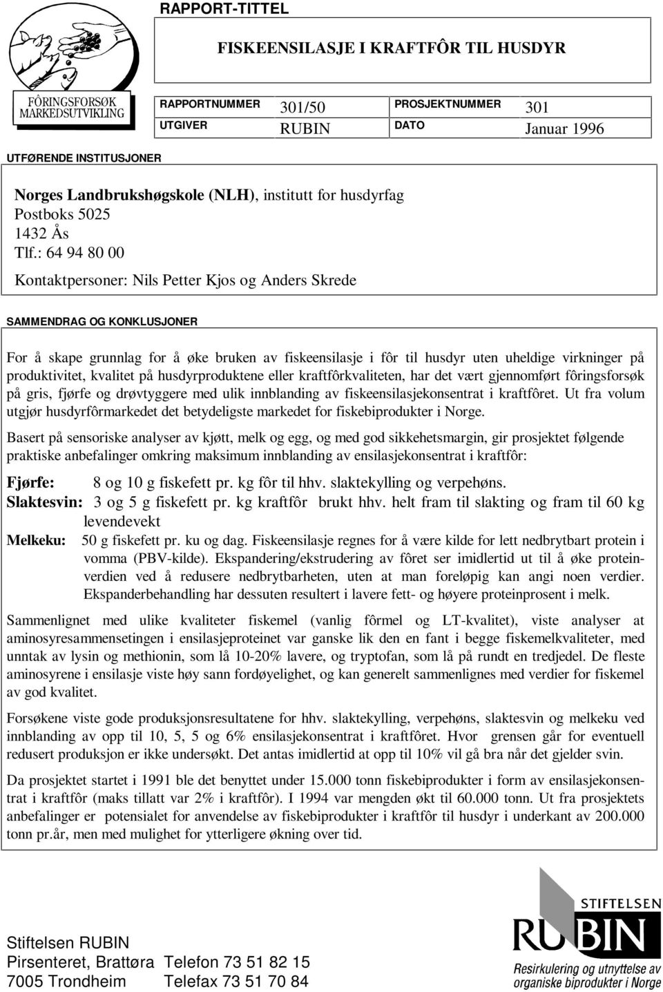 : 64 94 80 00 Kontaktpersoner: Nils Petter Kjos og Anders Skrede SAMMENDRAG OG KONKLUSJONER For å skape grunnlag for å øke bruken av fiskeensilasje i fôr til husdyr uten uheldige virkninger på