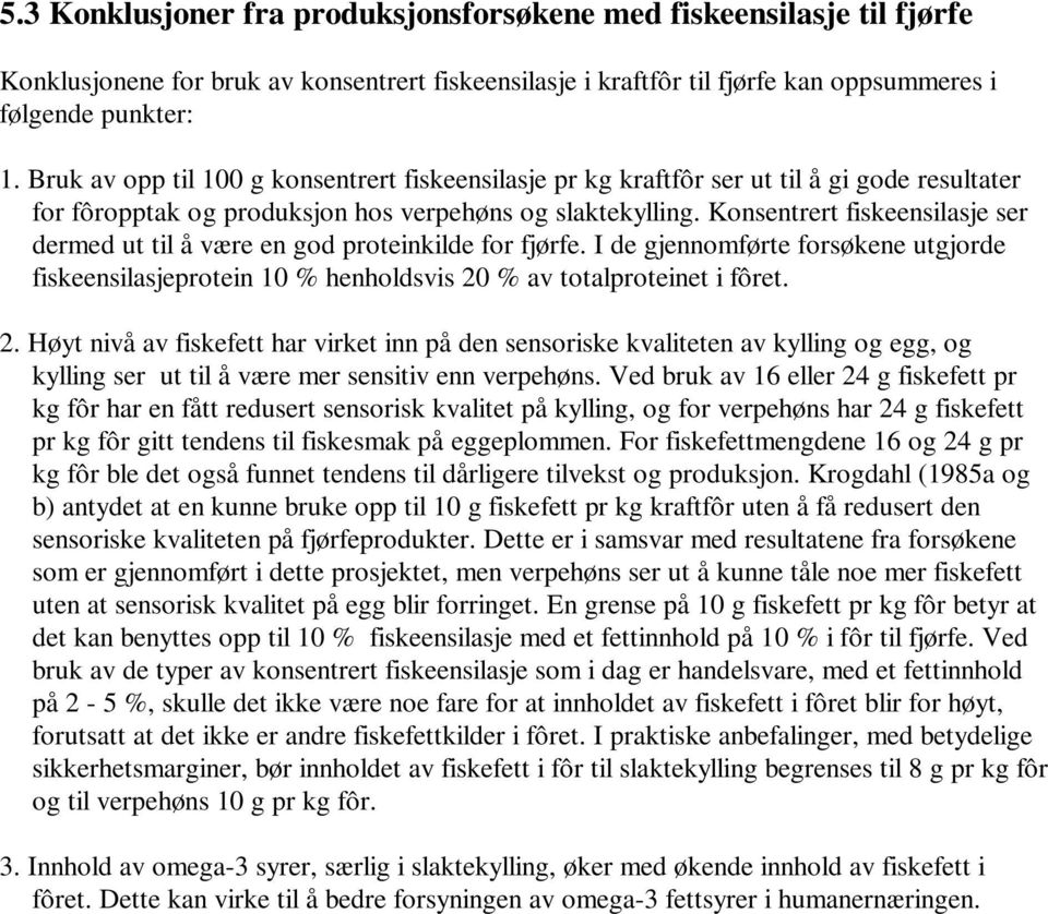 Konsentrert fiskeensilasje ser dermed ut til å være en god proteinkilde for fjørfe. I de gjennomførte forsøkene utgjorde fiskeensilasjeprotein 10 % henholdsvis 20