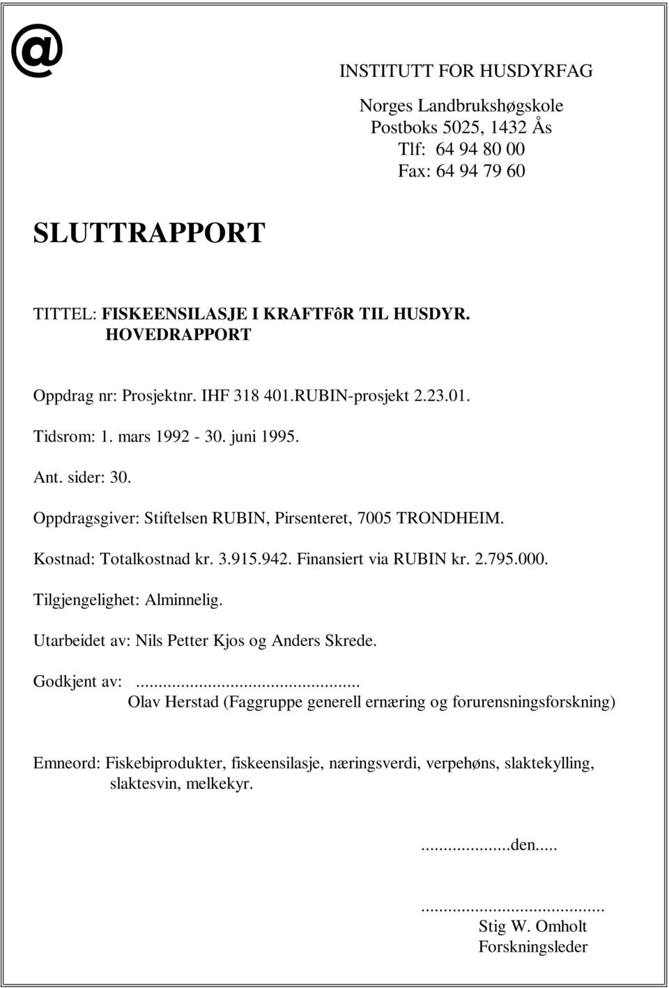 Oppdragsgiver: Stiftelsen RUBIN, Pirsenteret, 7005 TRONDHEIM. Kostnad: Totalkostnad kr. 3.915.942. Finansiert via RUBIN kr. 2.795.000. Tilgjengelighet: Alminnelig.