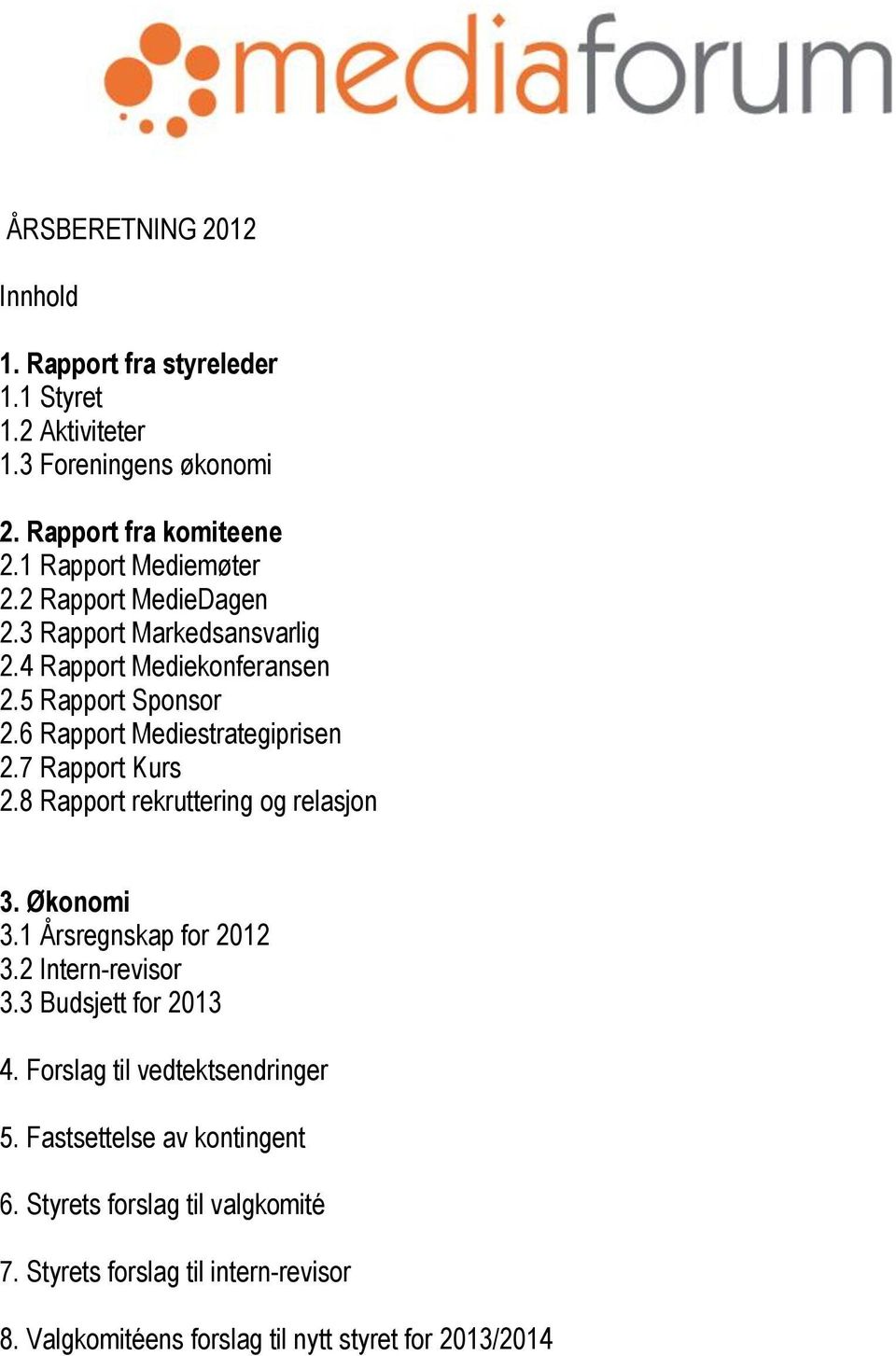 6 Rapport Mediestrategiprisen 2.7 Rapport Kurs 2.8 Rapport rekruttering og relasjon 3. Økonomi 3.1 Årsregnskap for 2012 3.2 Intern-revisor 3.