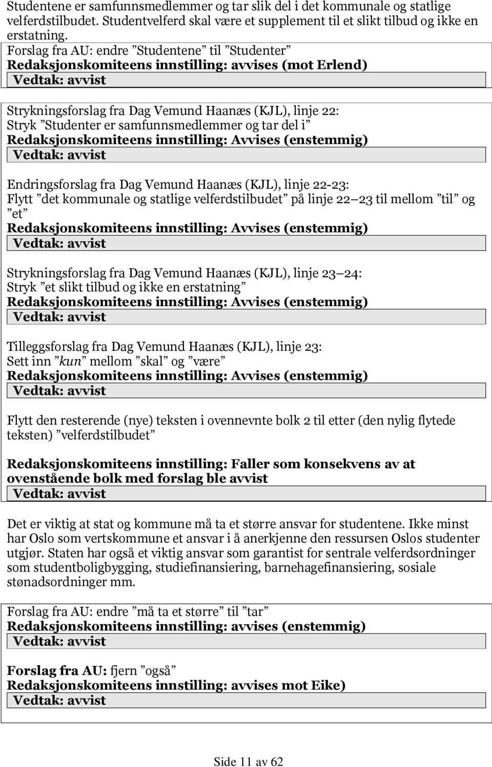 tar del i Endringsforslag fra Dag Vemund Haanæs (KJL), linje 22-23: Flytt det kommunale og statlige velferdstilbudet på linje 22 23 til mellom til og et Strykningsforslag fra Dag Vemund Haanæs (KJL),