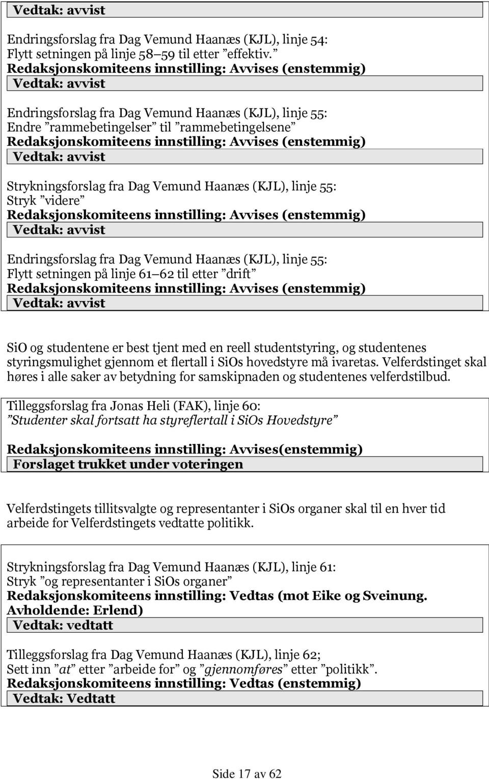 Vemund Haanæs (KJL), linje 55: Flytt setningen på linje 61 62 til etter drift SiO og studentene er best tjent med en reell studentstyring, og studentenes styringsmulighet gjennom et flertall i SiOs