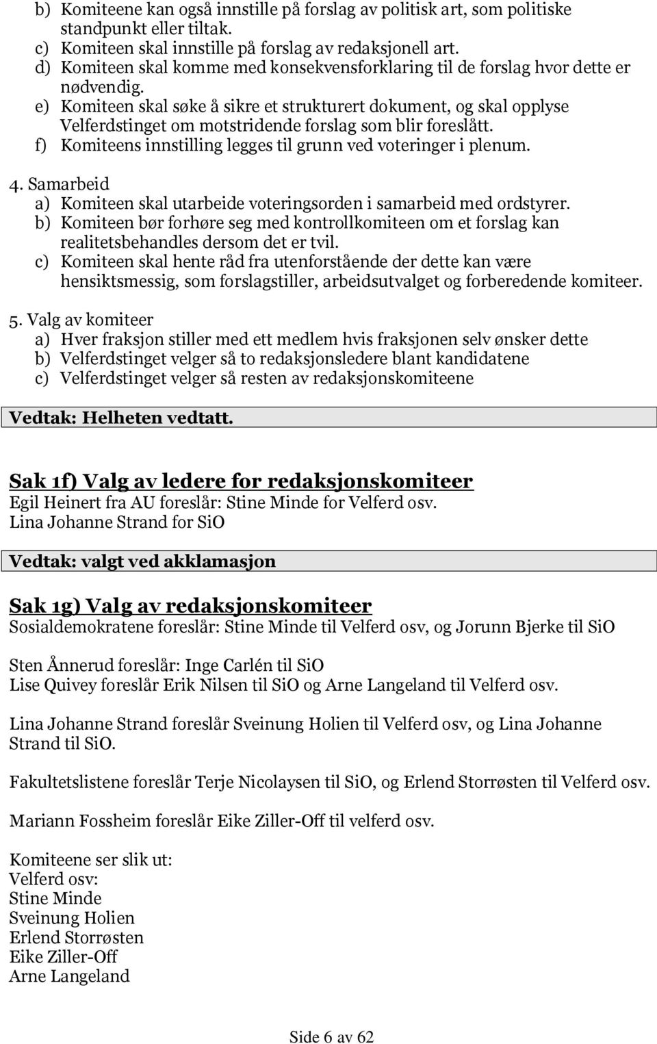 e) Komiteen skal søke å sikre et strukturert dokument, og skal opplyse Velferdstinget om motstridende forslag som blir foreslått. f) Komiteens innstilling legges til grunn ved voteringer i plenum. 4.