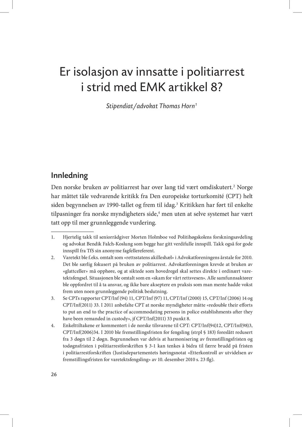 3 Kritikken har ført til enkelte tilpasninger fra norske myndigheters side, 4 men uten at selve systemet har vært tatt opp til mer grunnleggende vurdering. 1.