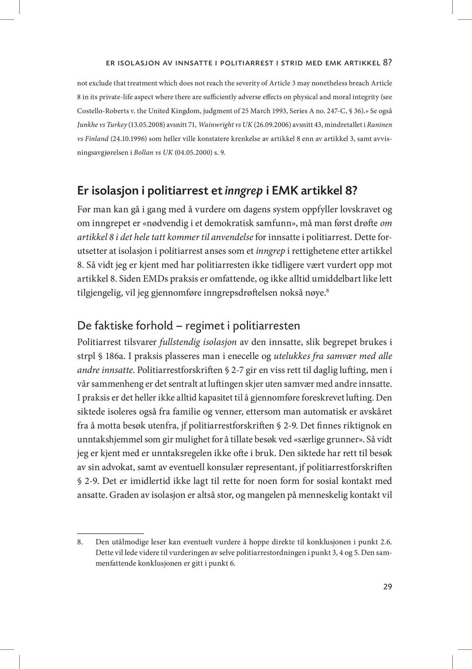 moral integrity (see Costello-Roberts v. the United Kingdom, judgment of 25 March 1993, Series A no. 247-C, 36).» Se også Junkhe vs Turkey (13.05.2008) avsnitt 71, Wainwright vs UK (26.09.