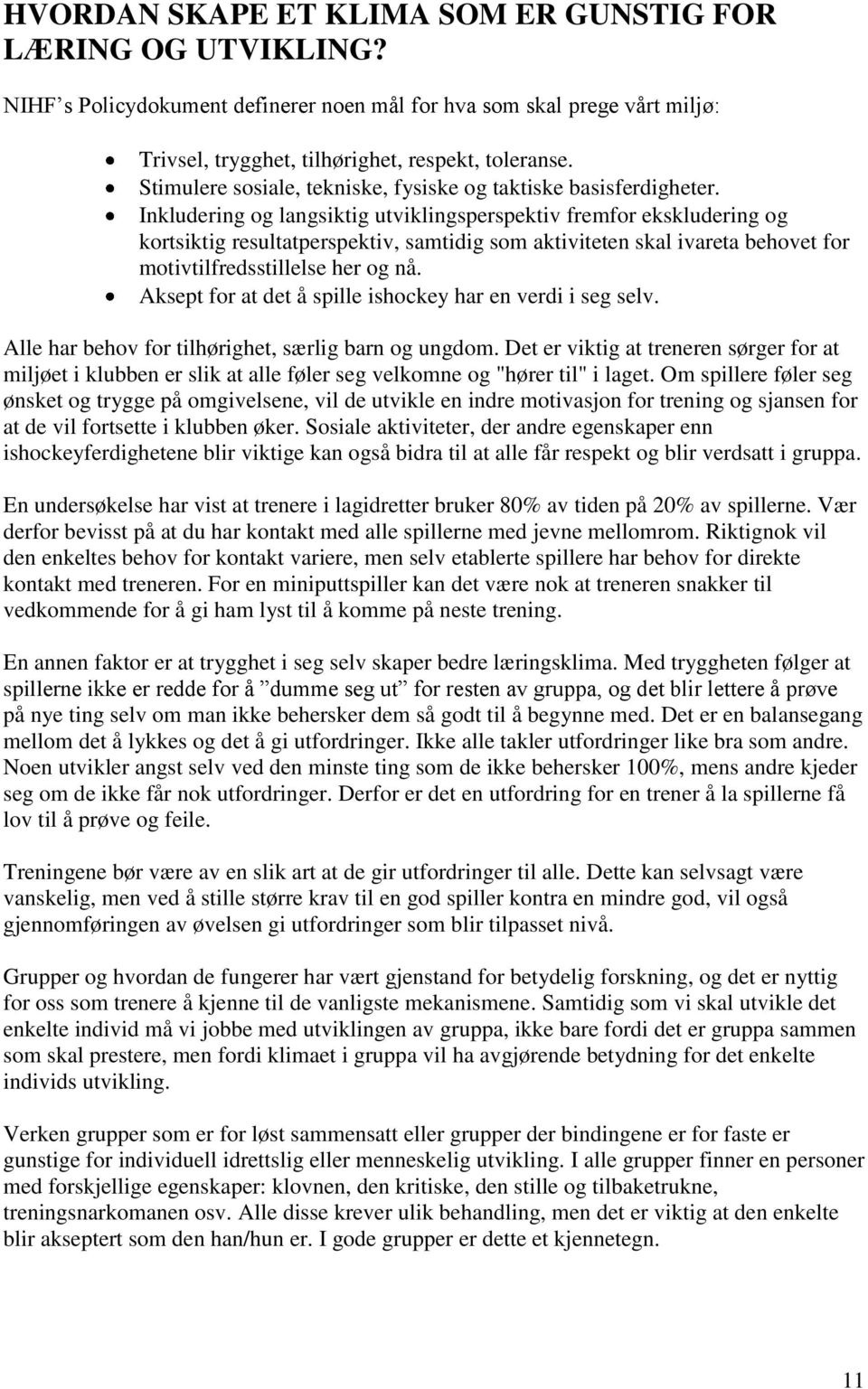 Inkludering og langsiktig utviklingsperspektiv fremfor ekskludering og kortsiktig resultatperspektiv, samtidig som aktiviteten skal ivareta behovet for motivtilfredsstillelse her og nå.