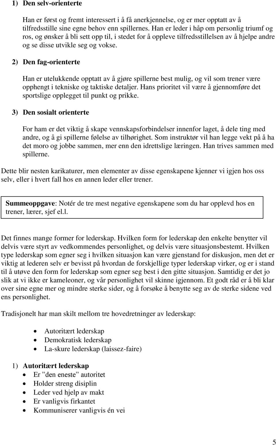 2) Den fag-orienterte Han er utelukkende opptatt av å gjøre spillerne best mulig, og vil som trener være opphengt i tekniske og taktiske detaljer.