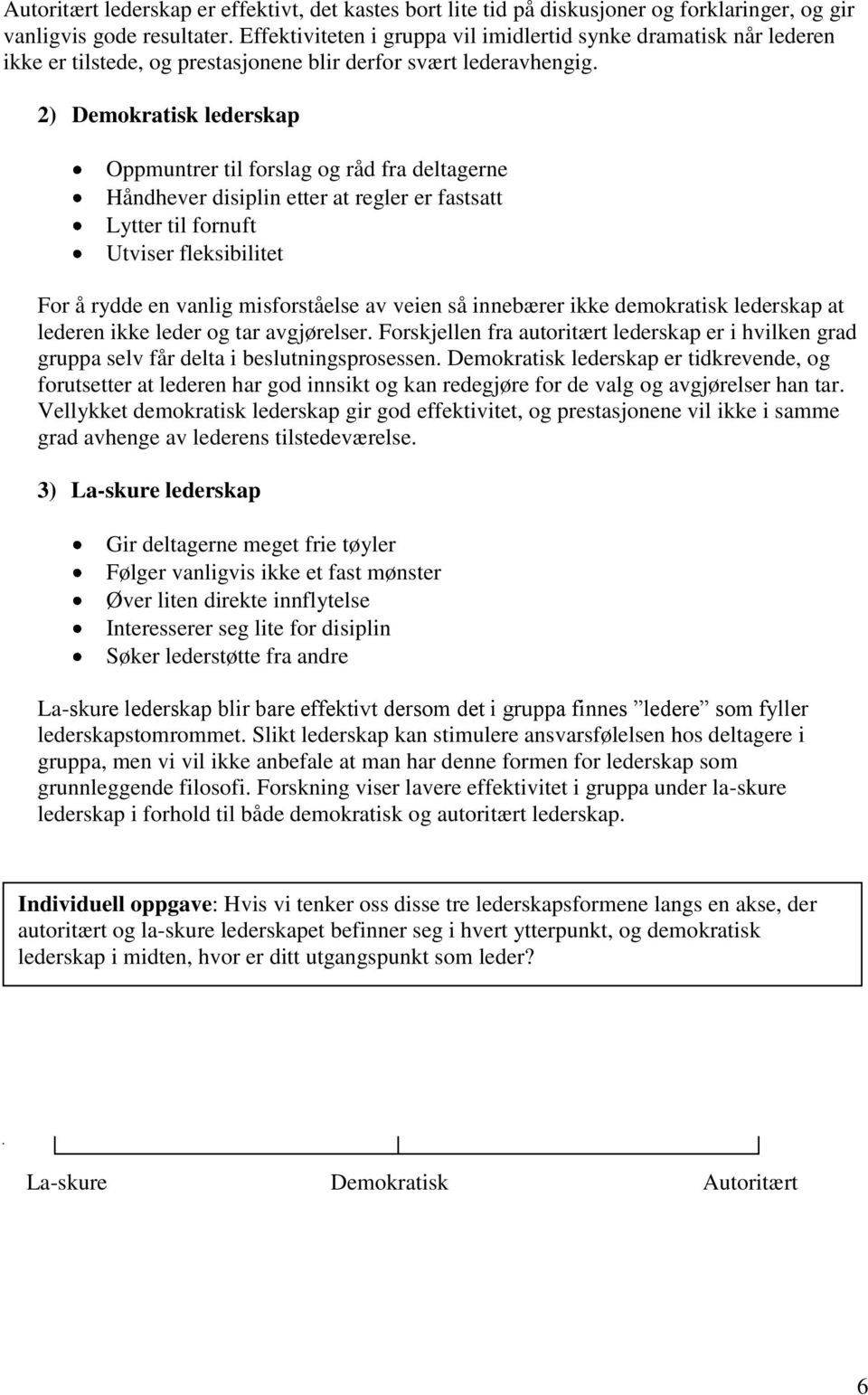 2) Demokratisk lederskap Oppmuntrer til forslag og råd fra deltagerne Håndhever disiplin etter at regler er fastsatt Lytter til fornuft Utviser fleksibilitet For å rydde en vanlig misforståelse av