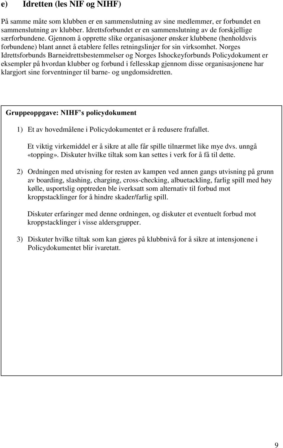 Gjennom å opprette slike organisasjoner ønsker klubbene (henholdsvis forbundene) blant annet å etablere felles retningslinjer for sin virksomhet.