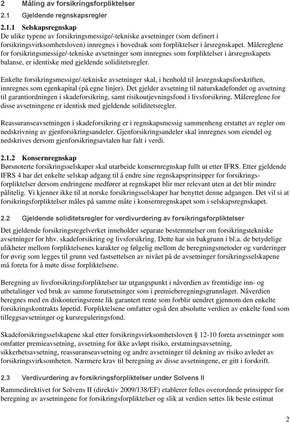 1 Selskapsregnskap De ulike typene av forsikringsmessige/-tekniske avsetninger (som definert i forsikringsvirksomhetsloven) innregnes i hovedsak som forpliktelser i årsregnskapet.