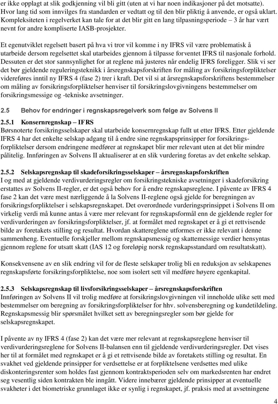 Kompleksiteten i regelverket kan tale for at det blir gitt en lang tilpasningsperiode 3 år har vært nevnt for andre kompliserte IASB-prosjekter.