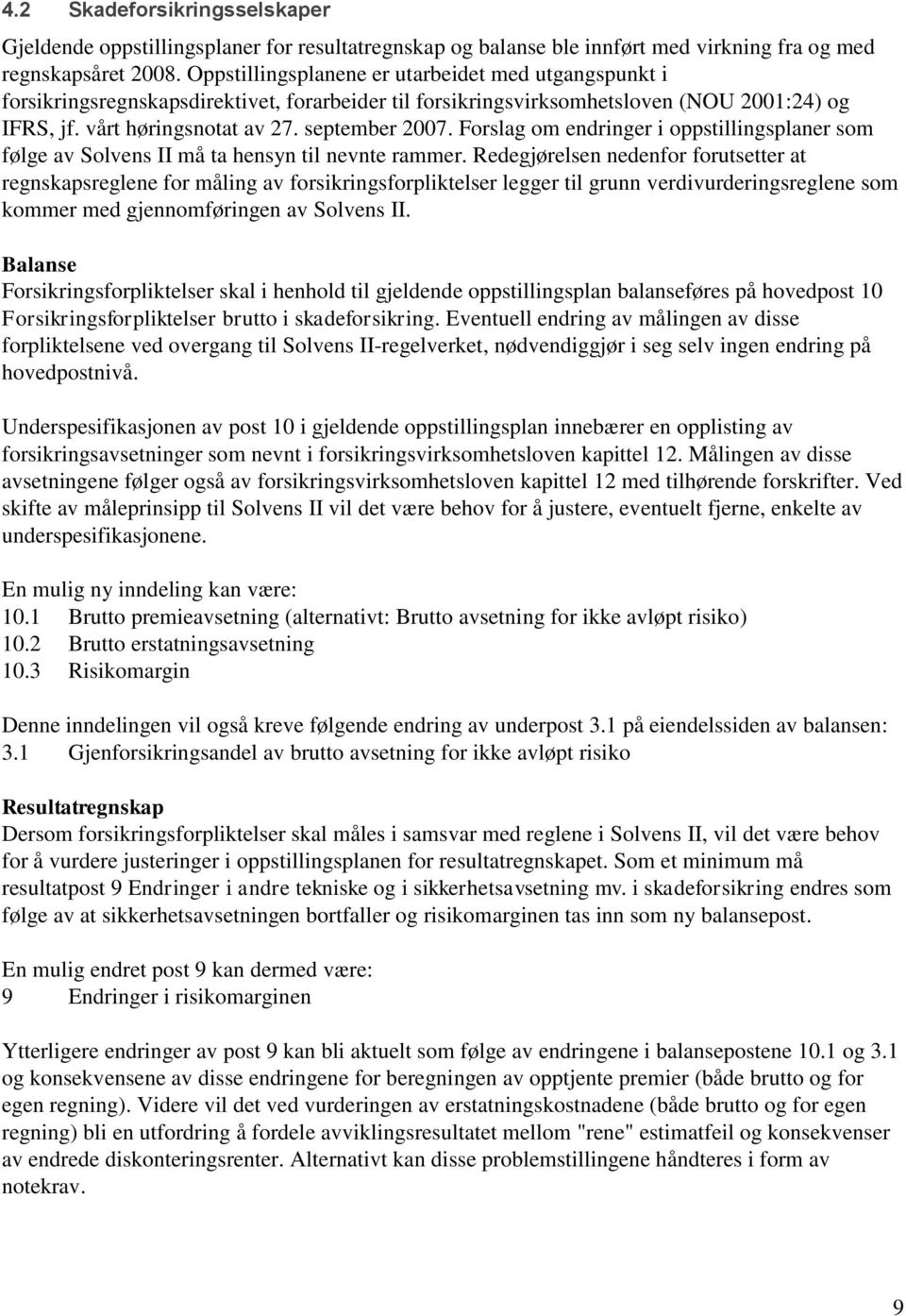 Forslag om endringer i oppstillingsplaner som følge av Solvens II må ta hensyn til nevnte rammer.