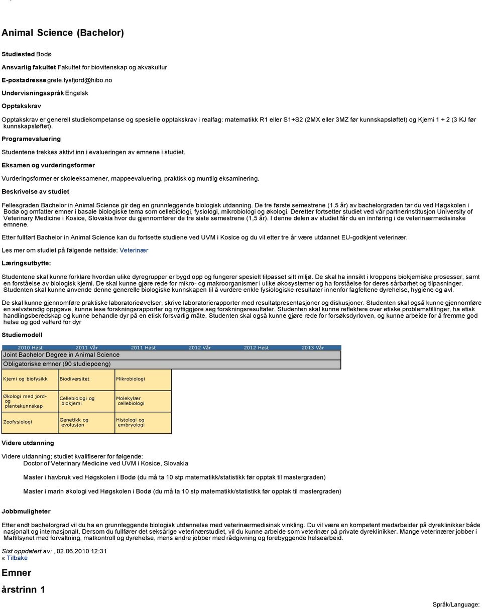 Programevaluering Studentene trekkes aktivt inn i evalueringen av emnene i studiet. Eksamen og vurderingsformer Vurderingsformer er skoleeksamener, mappeevaluering, praktisk og muntlig eksaminering.