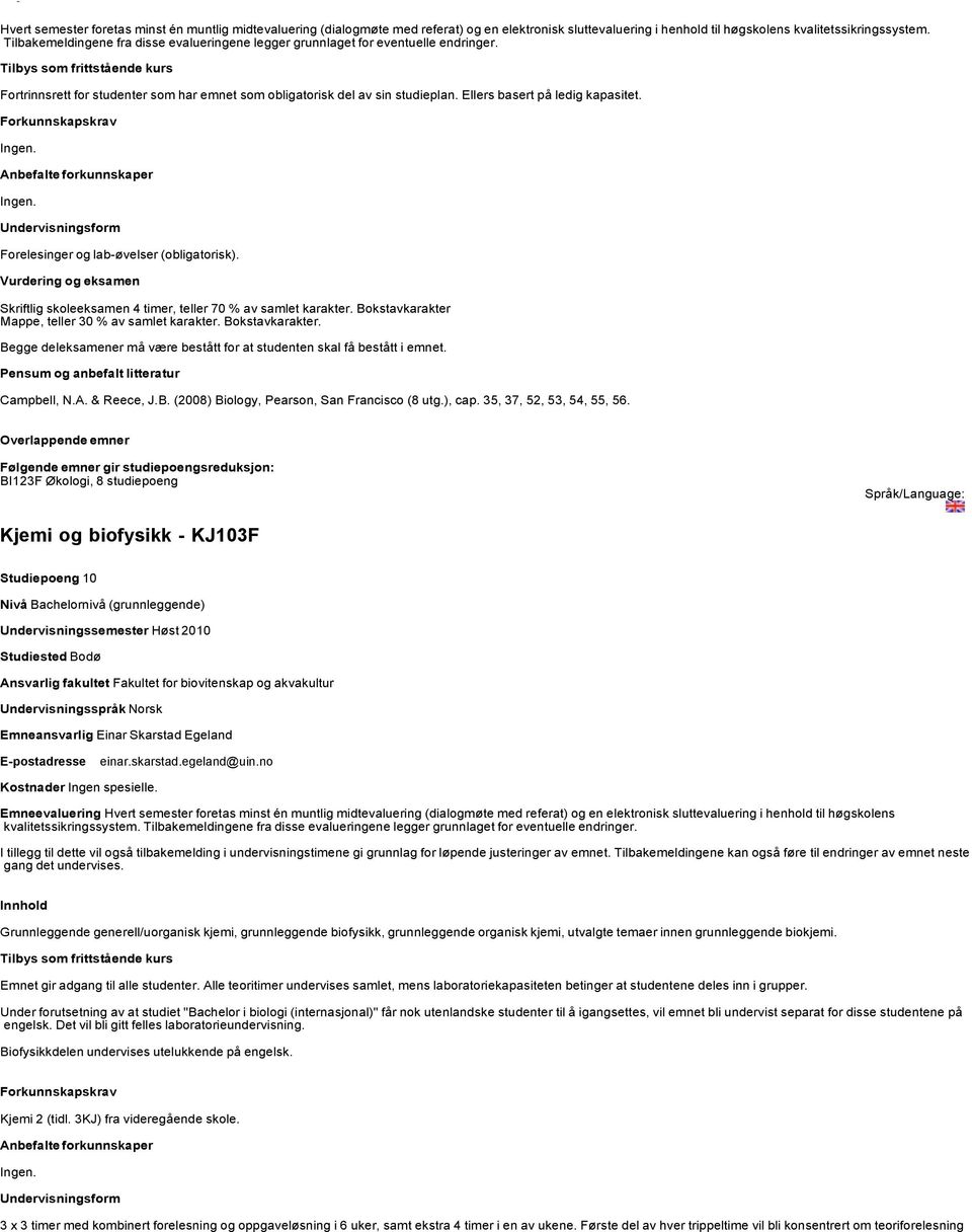 Ellers basert på ledig kapasitet. Forelesinger og lab-øvelser (obligatorisk). Skriftlig skoleeksamen 4 timer, teller 70 % av samlet karakter. Bokstavkarakter Mappe, teller 30 % av samlet karakter.