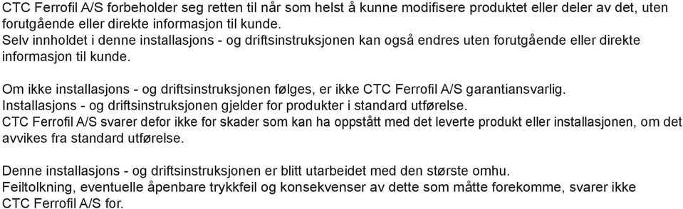 Om ikke installasjons - og driftsinstruksjonen følges, er ikke CTC Ferrofil A/S garantiansvarlig. Installasjons - og driftsinstruksjonen gjelder for produkter i standard utførelse.