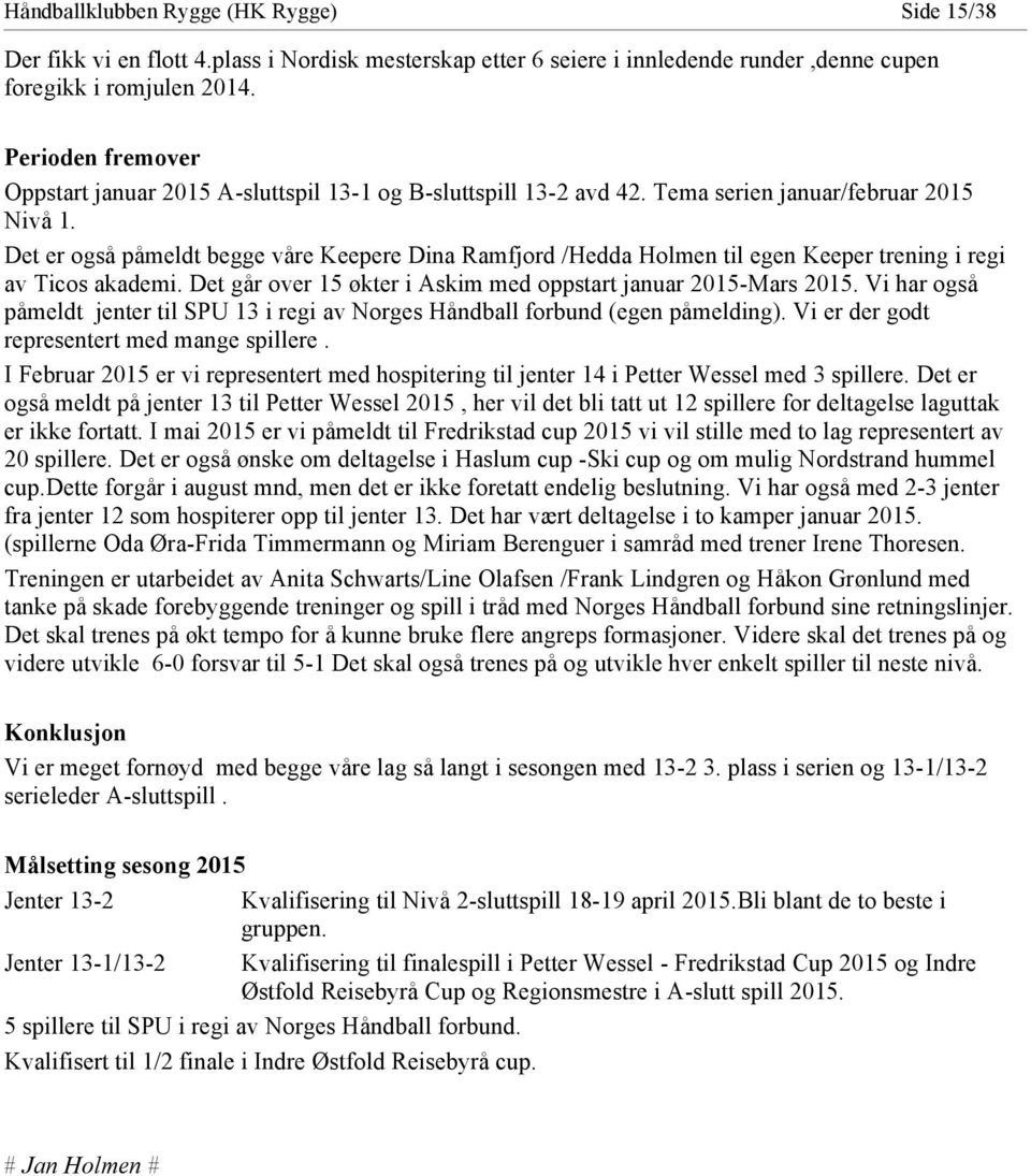 Det er også påmeldt begge våre Keepere Dina Ramfjord /Hedda Holmen til egen Keeper trening i regi av Ticos akademi. Det går over 15 økter i Askim med oppstart januar 2015-Mars 2015.