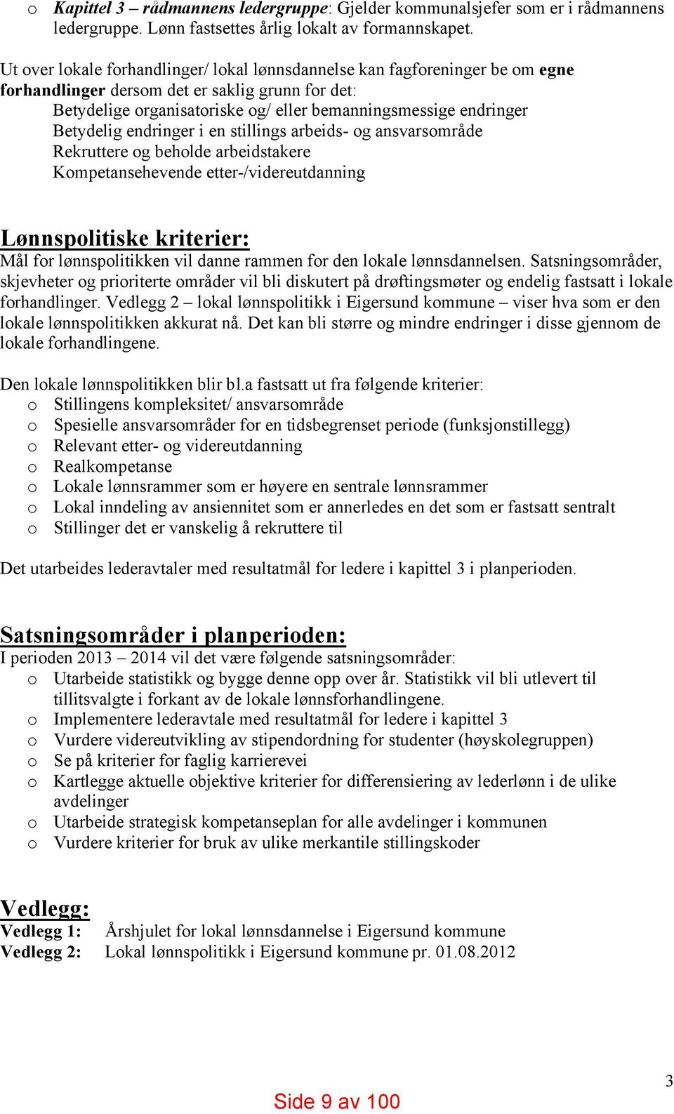 Betydelig endringer i en stillings arbeids- og ansvarsområde Rekruttere og beholde arbeidstakere Kompetansehevende etter-/videreutdanning Lønnspolitiske kriterier: Mål for lønnspolitikken vil danne