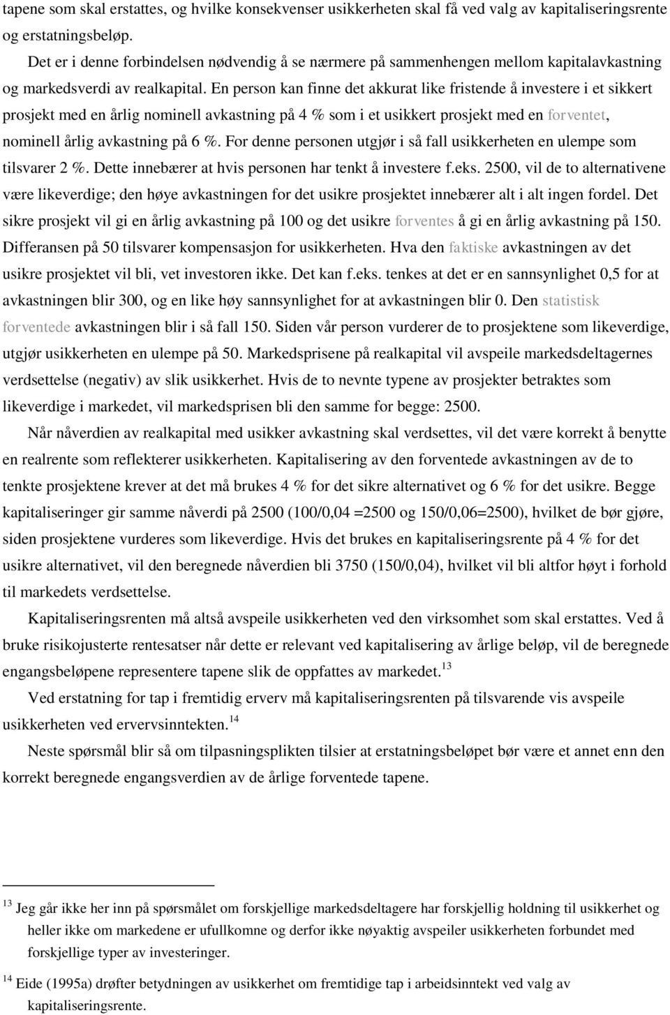 En person kan finne det akkurat like fristende å investere i et sikkert prosjekt med en årlig nominell avkastning på 4 % som i et usikkert prosjekt med en forventet, nominell årlig avkastning på 6 %.