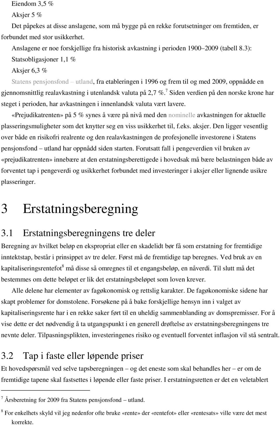 3): Statsobligasjoner 1,1 % Aksjer 6,3 % Statens pensjonsfond utland, fra etableringen i 1996 og frem til og med 2009, oppnådde en gjennomsnittlig realavkastning i utenlandsk valuta på 2,7 %.