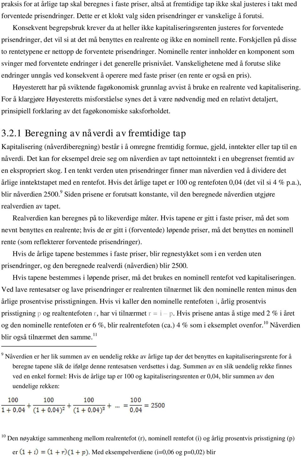 Konsekvent begrepsbruk krever da at heller ikke kapitaliseringsrenten justeres for forventede prisendringer, det vil si at det må benyttes en realrente og ikke en nominell rente.