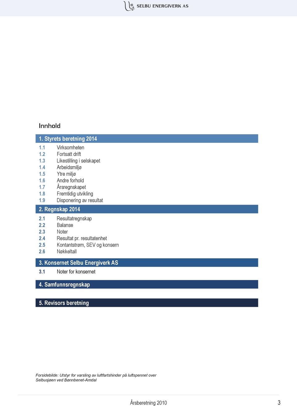 3 Noter 2.4 Resultat pr. resultatenhet 2.5 Kontantstrøm, SEV og konsern 2.6 Nøkkeltall 3. Konsernet Selbu Energiverk AS 3.