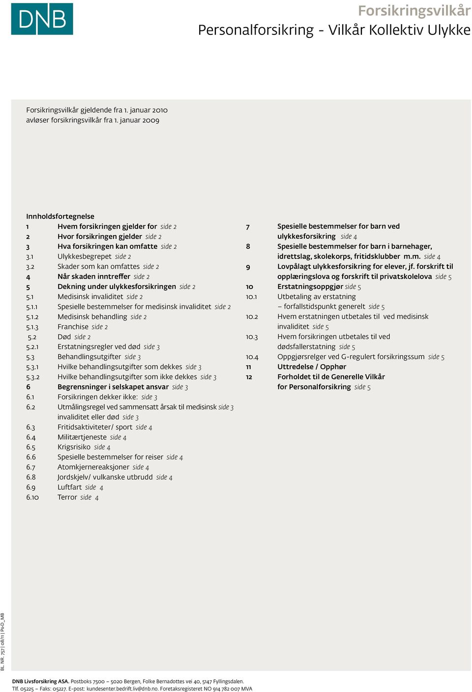 2 Skader som kan omfattes side 2 4 Når skaden inntreffer side 2 5 Dekning under ulykkesforsikringen side 2 5.1 Medisinsk invaliditet side 2 5.1.1 Spesielle bestemmelser for medisinsk invaliditet side 2 5.