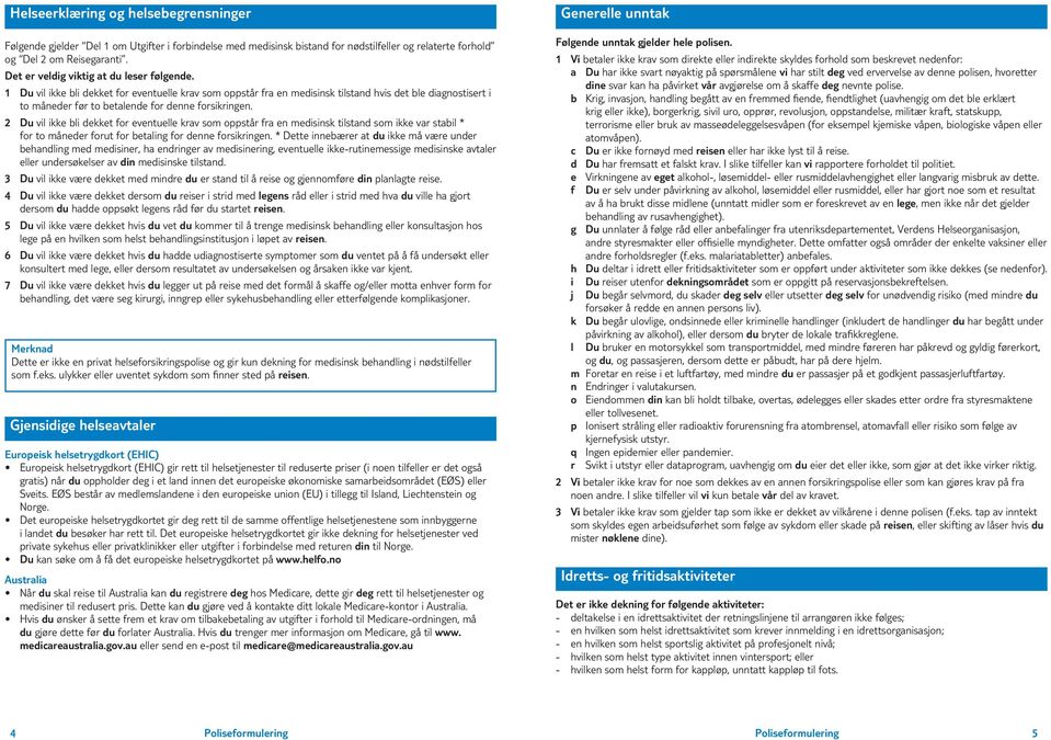 1 Du vil ikke bli dekket for eventuelle krav som oppstår fra en medisinsk tilstand hvis det ble diagnostisert i to måneder før to betalende for denne forsikringen.