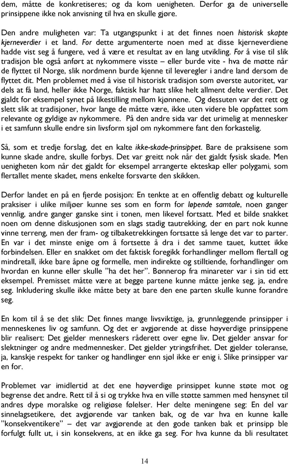 For dette argumenterte noen med at disse kjerneverdiene hadde vist seg å fungere, ved å være et resultat av en lang utvikling.