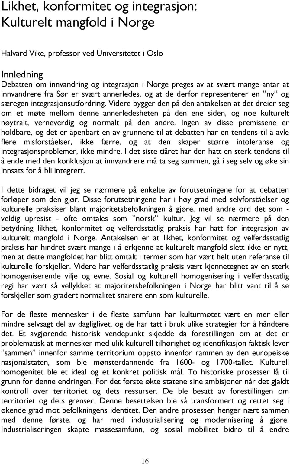 Videre bygger den på den antakelsen at det dreier seg om et møte mellom denne annerledesheten på den ene siden, og noe kulturelt nøytralt, verneverdig og normalt på den andre.