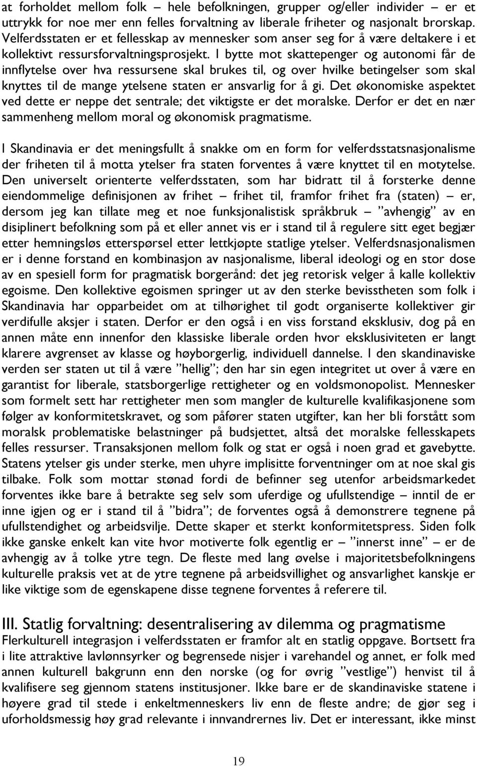 I bytte mot skattepenger og autonomi får de innflytelse over hva ressursene skal brukes til, og over hvilke betingelser som skal knyttes til de mange ytelsene staten er ansvarlig for å gi.