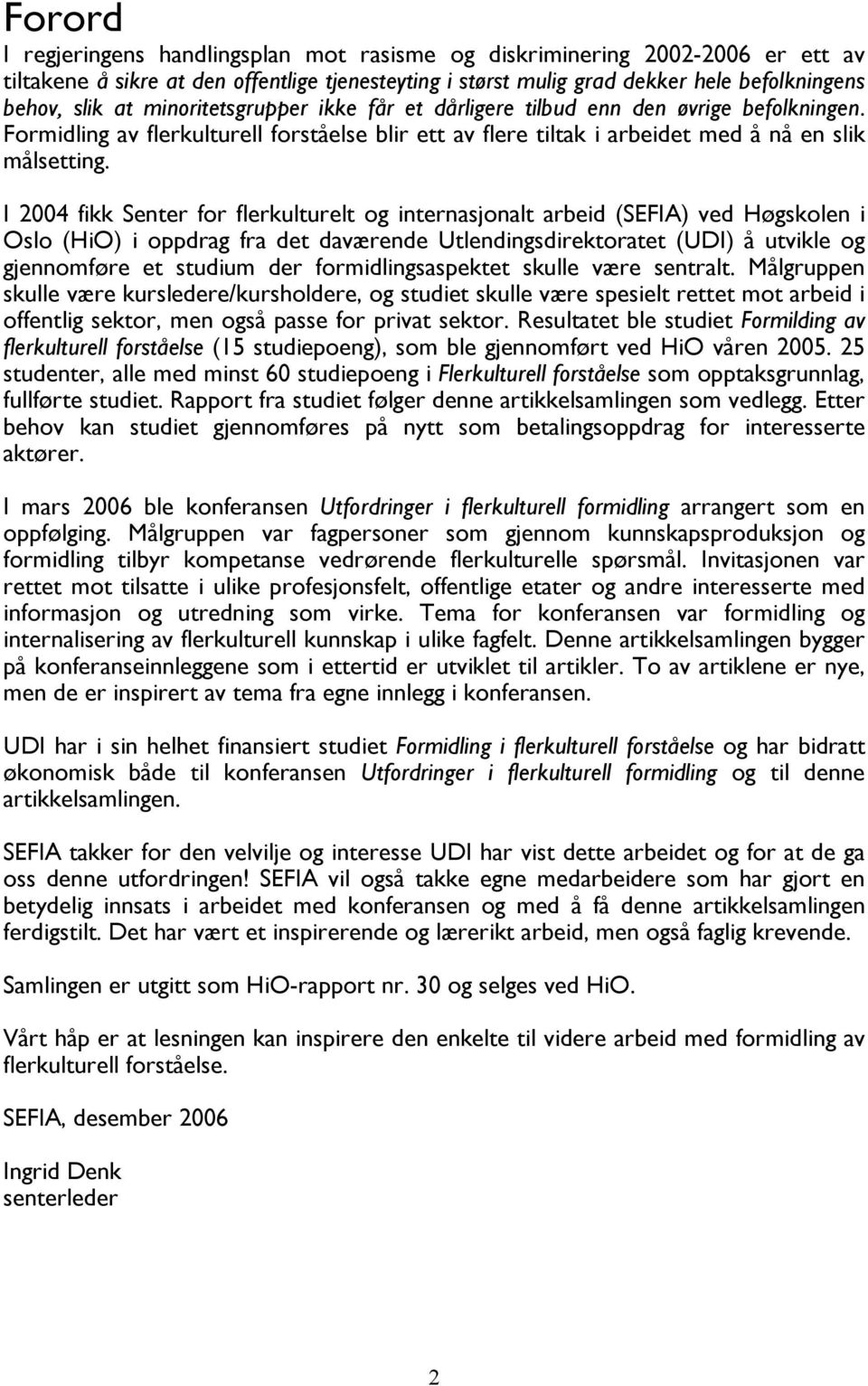 I 2004 fikk Senter for flerkulturelt og internasjonalt arbeid (SEFIA) ved Høgskolen i Oslo (HiO) i oppdrag fra det daværende Utlendingsdirektoratet (UDI) å utvikle og gjennomføre et studium der