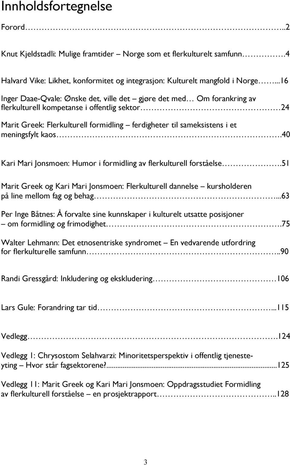 meningsfylt kaos.40 Kari Mari Jonsmoen: Humor i formidling av flerkulturell forståelse.51 Marit Greek og Kari Mari Jonsmoen: Flerkulturell dannelse kursholderen på line mellom fag og behag.