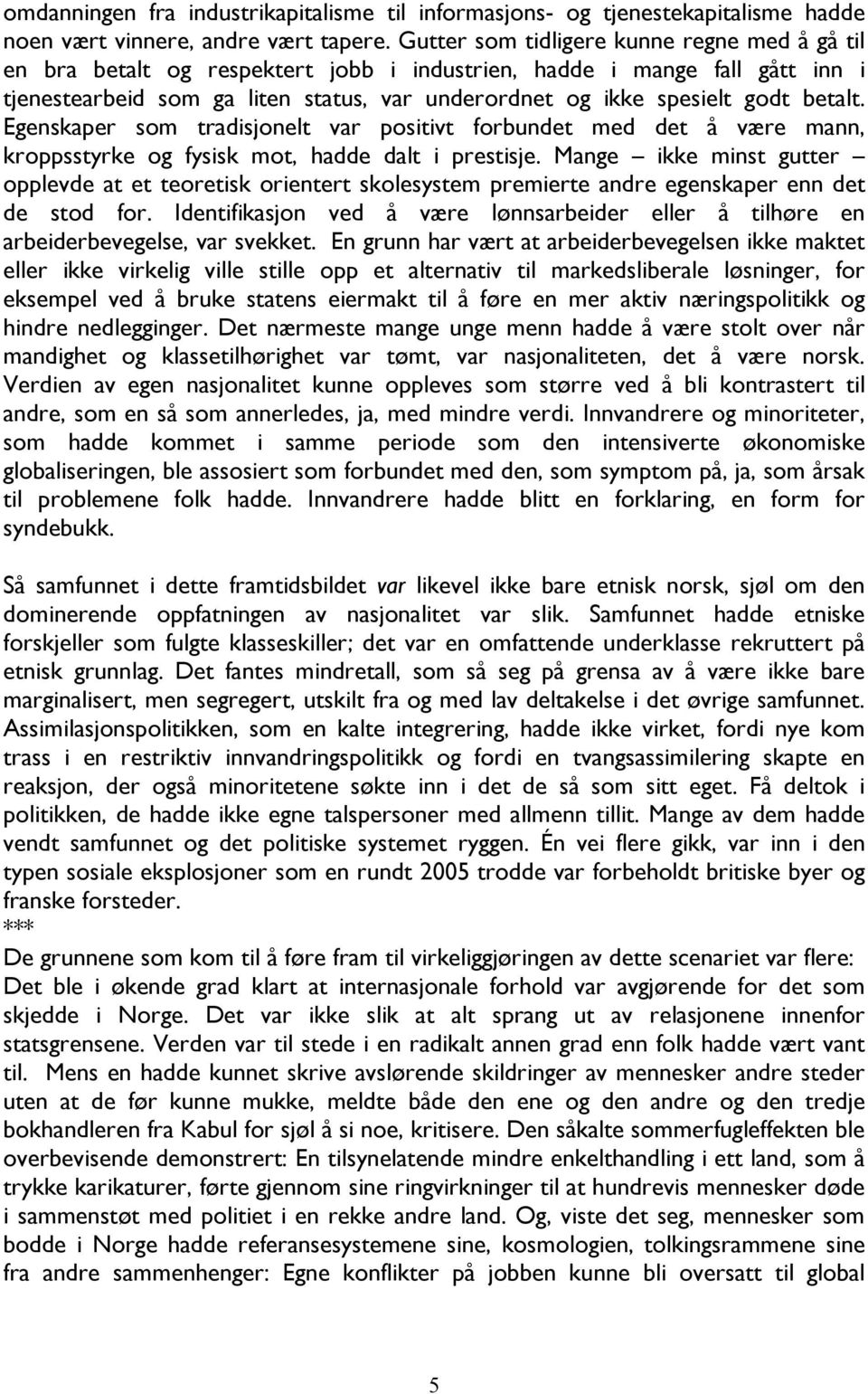 betalt. Egenskaper som tradisjonelt var positivt forbundet med det å være mann, kroppsstyrke og fysisk mot, hadde dalt i prestisje.