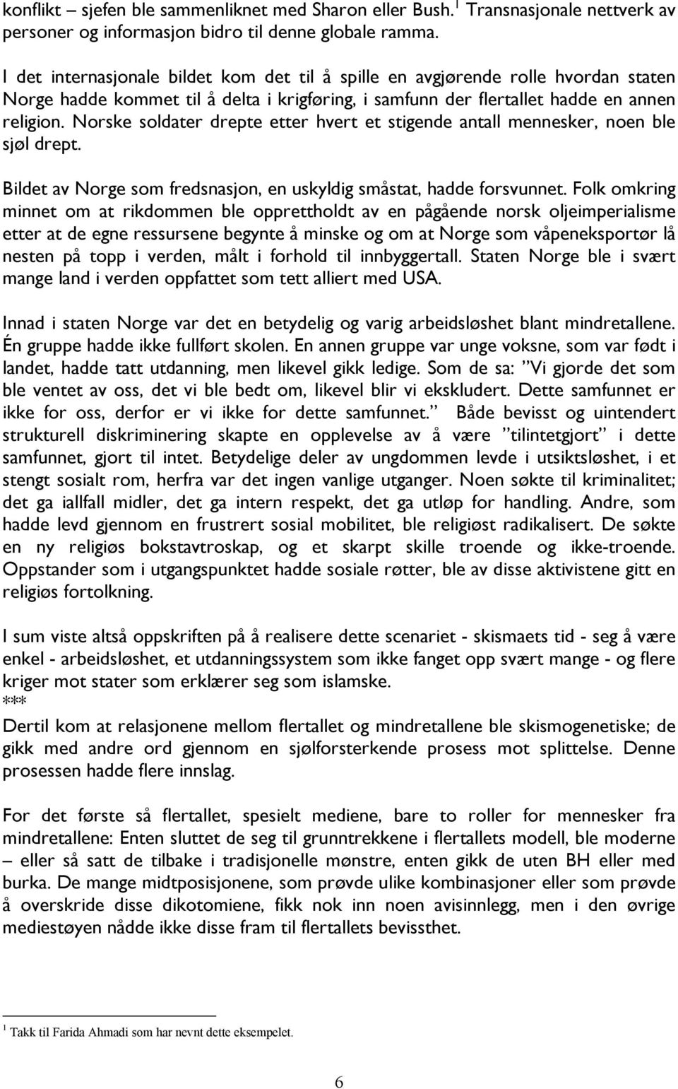 Norske soldater drepte etter hvert et stigende antall mennesker, noen ble sjøl drept. Bildet av Norge som fredsnasjon, en uskyldig småstat, hadde forsvunnet.