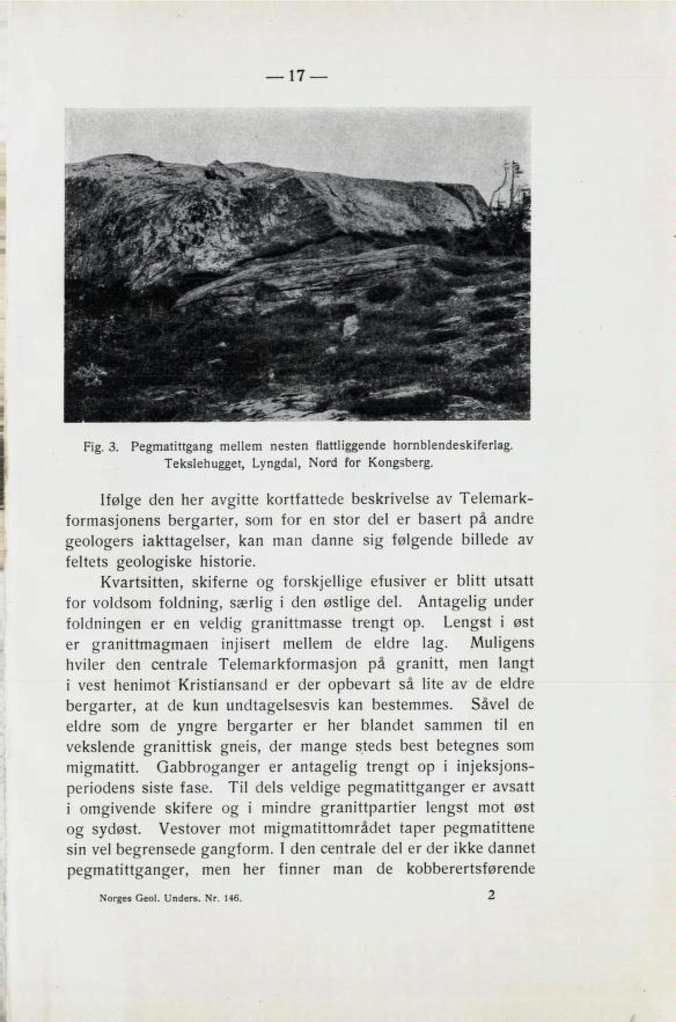 geologiske historie. Kvartsitten, skiferne og forskjellige efusiver er blitt utsatt for voldsom foldning, særlig i den østlige del. Antagelig under foldningen er en veldig granittmasse trengt op.