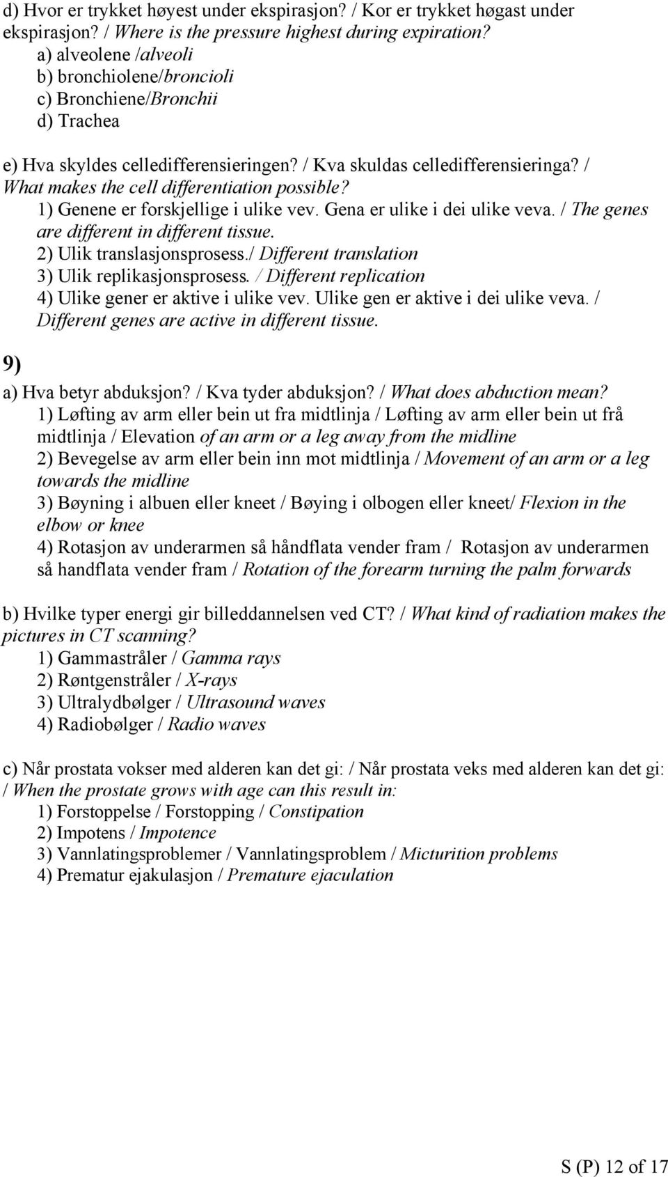 / What makes the cell differentiation possible? 1) Genene er forskjellige i ulike vev. Gena er ulike i dei ulike veva. / The genes are different in different tissue. 2) Ulik translasjonsprosess.