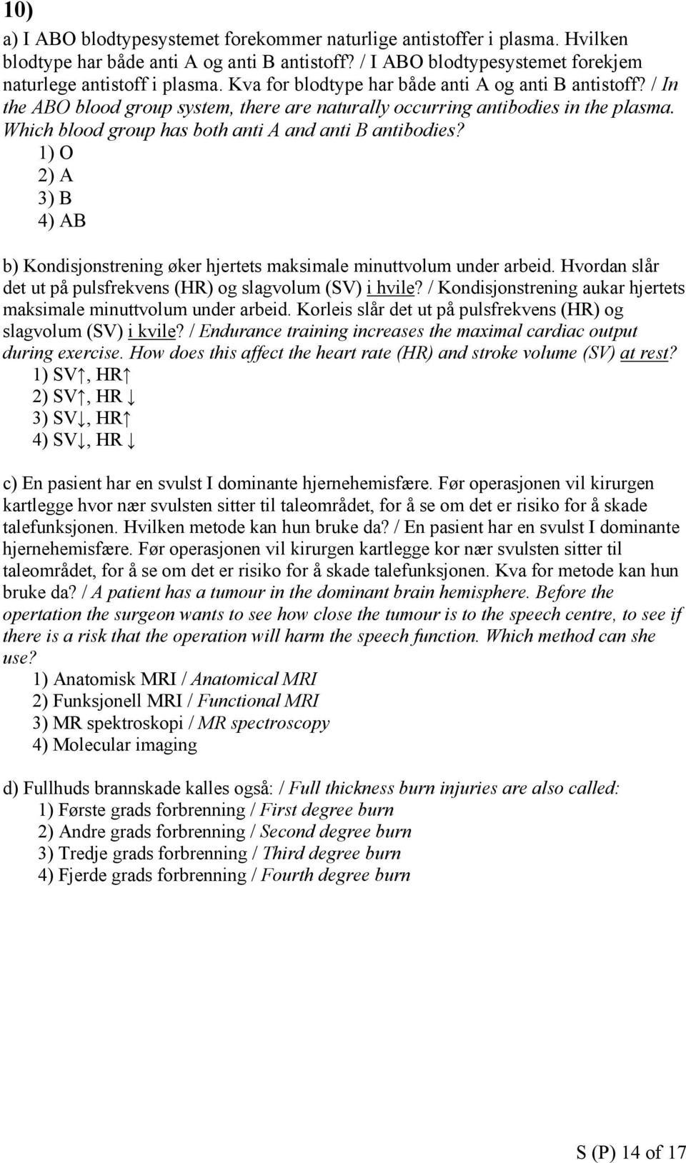 1) O 2) A 3) B 4) AB b) Kondisjonstrening øker hjertets maksimale minuttvolum under arbeid. Hvordan slår det ut på pulsfrekvens (HR) og slagvolum (SV) i hvile?