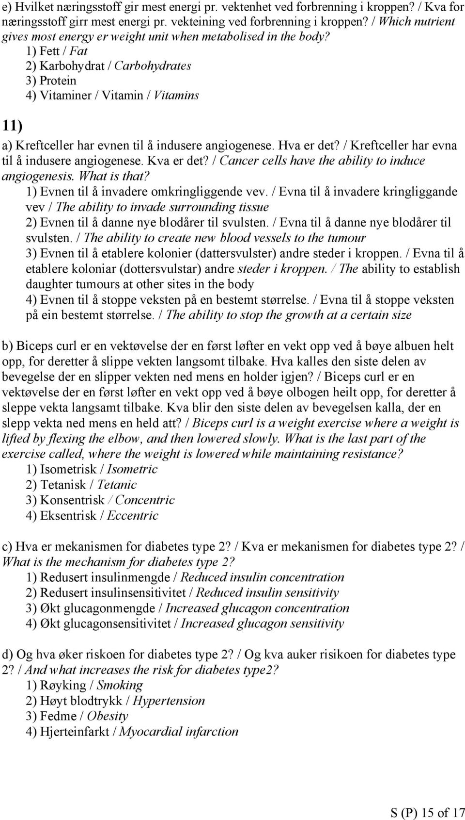 1) Fett / Fat 2) Karbohydrat / Carbohydrates 3) Protein 4) Vitaminer / Vitamin / Vitamins 11) a) Kreftceller har evnen til å indusere angiogenese. Hva er det?