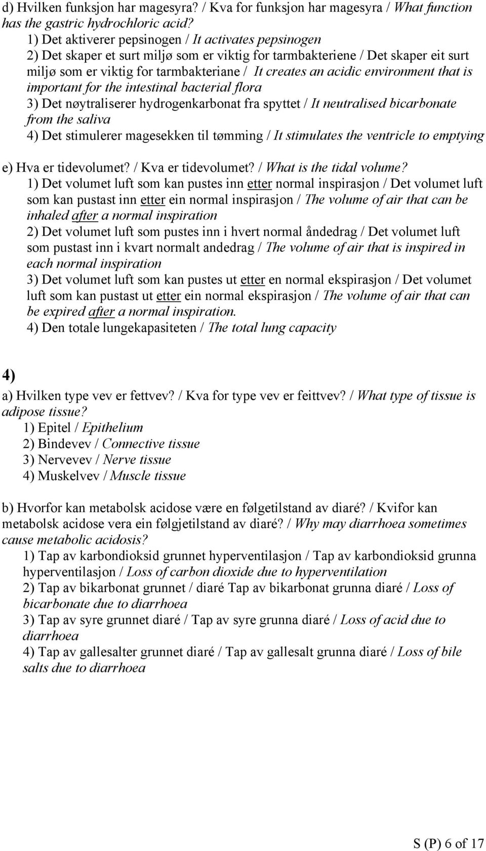 environment that is important for the intestinal bacterial flora 3) Det nøytraliserer hydrogenkarbonat fra spyttet / It neutralised bicarbonate from the saliva 4) Det stimulerer magesekken til